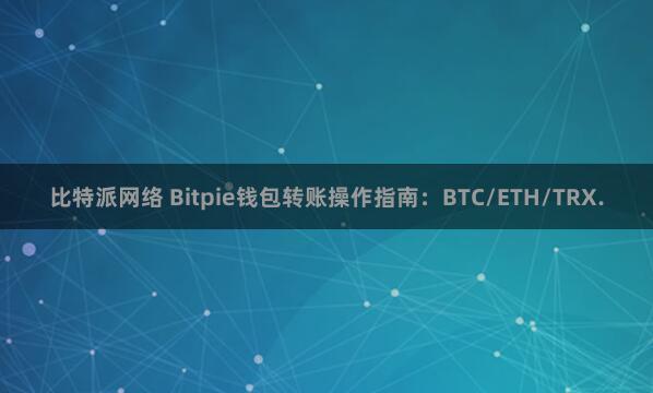 比特派网络 Bitpie钱包转账操作指南：BTC/ETH/TRX.