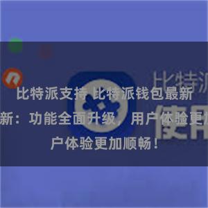 比特派支持 比特派钱包最新版本更新：功能全面升级，用户体验更加顺畅！