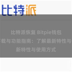 比特派恢复 Bitpie钱包最新版下载与功能指南：了解最新特性与使用方式