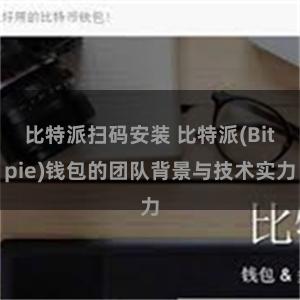 比特派扫码安装 比特派(Bitpie)钱包的团队背景与技术实力