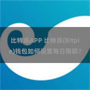 比特派APP 比特派(Bitpie)钱包如何设置每日限额？