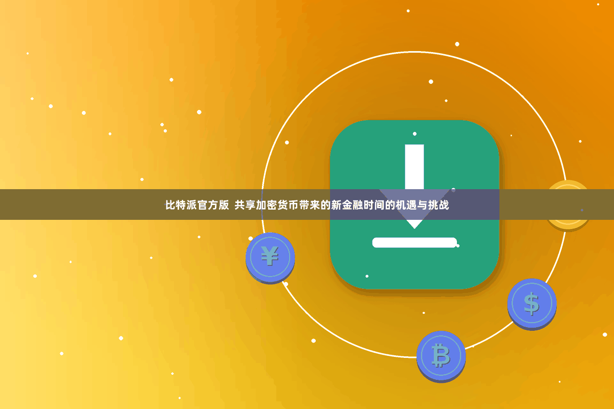 比特派官方版  共享加密货币带来的新金融时间的机遇与挑战