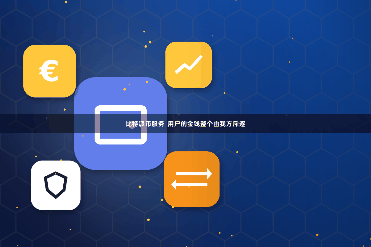 比特派币服务  用户的金钱整个由我方斥逐