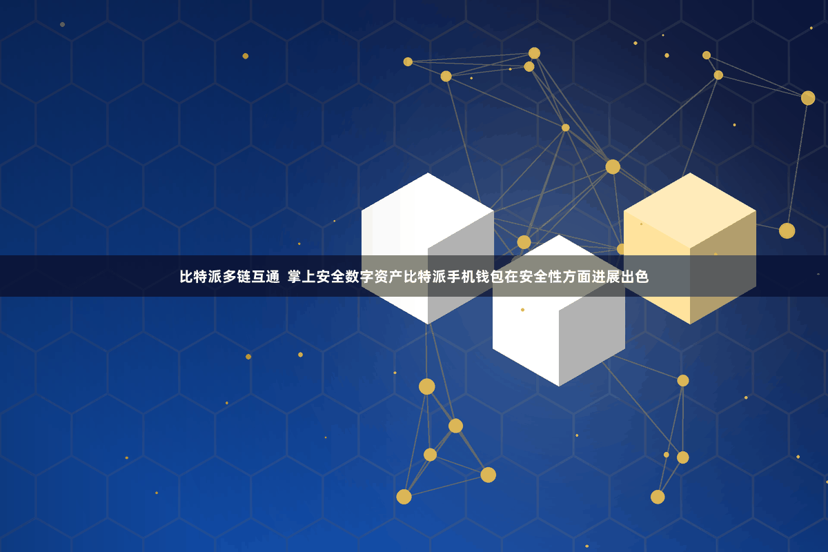 比特派多链互通  掌上安全数字资产比特派手机钱包在安全性方面进展出色